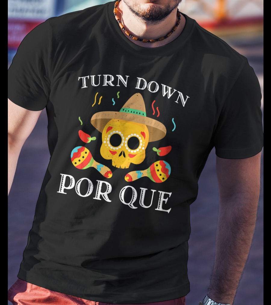 Cinco De Mayo Turn Down Por Que Skull Sombrero Maracas Peppers T-Shirt