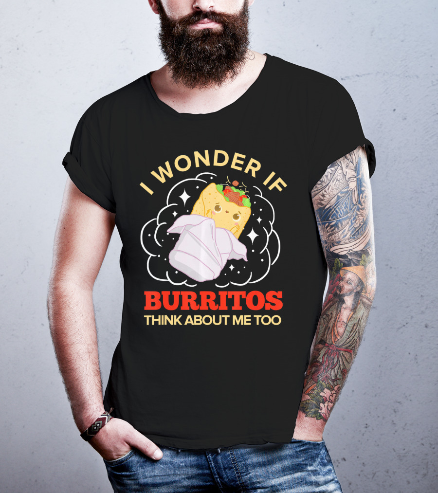 I Wonder If Burritos Think About Me Too Cute Burrito Character T-Shirt