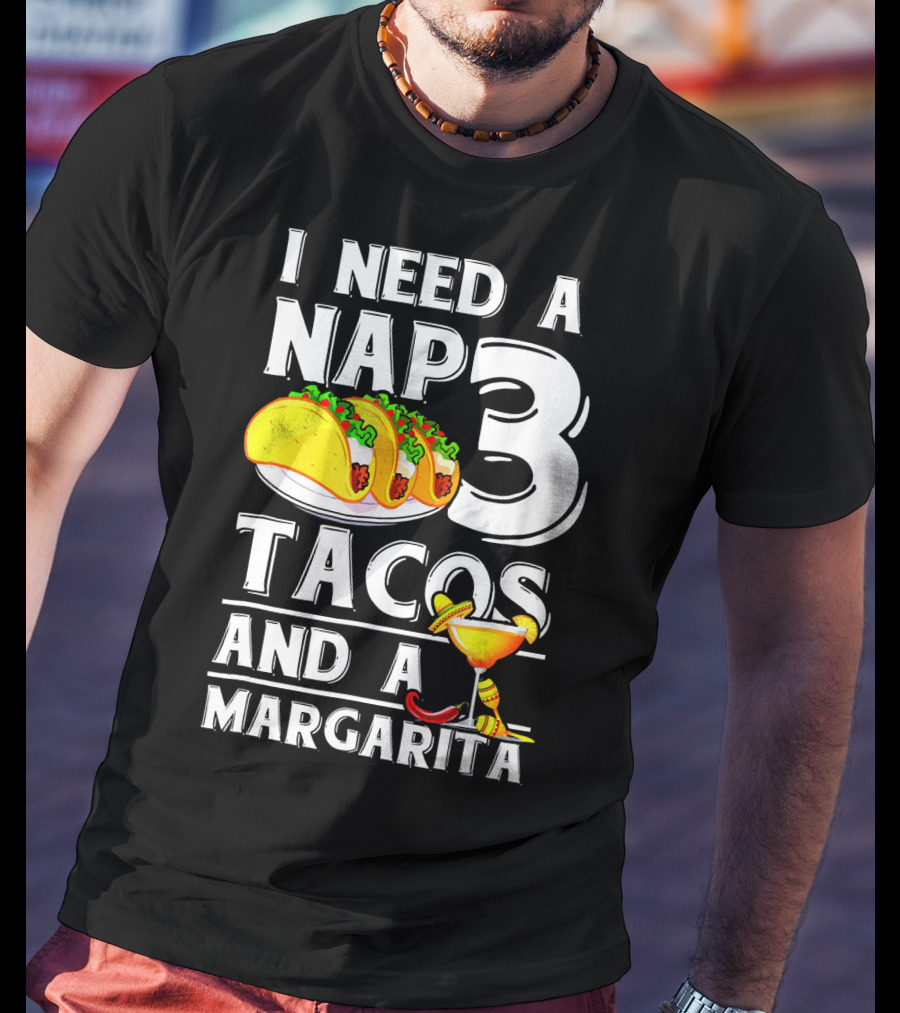 I Need A Nap 3 Tacos And A Margarita With Iconic Drink And Food T-Shirt