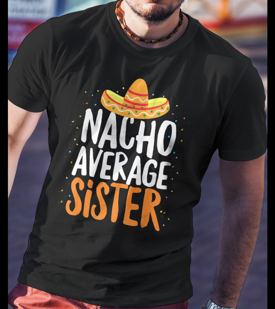 Nacho Average Sister Sombrero Cinco De Mayo T-Shirt
