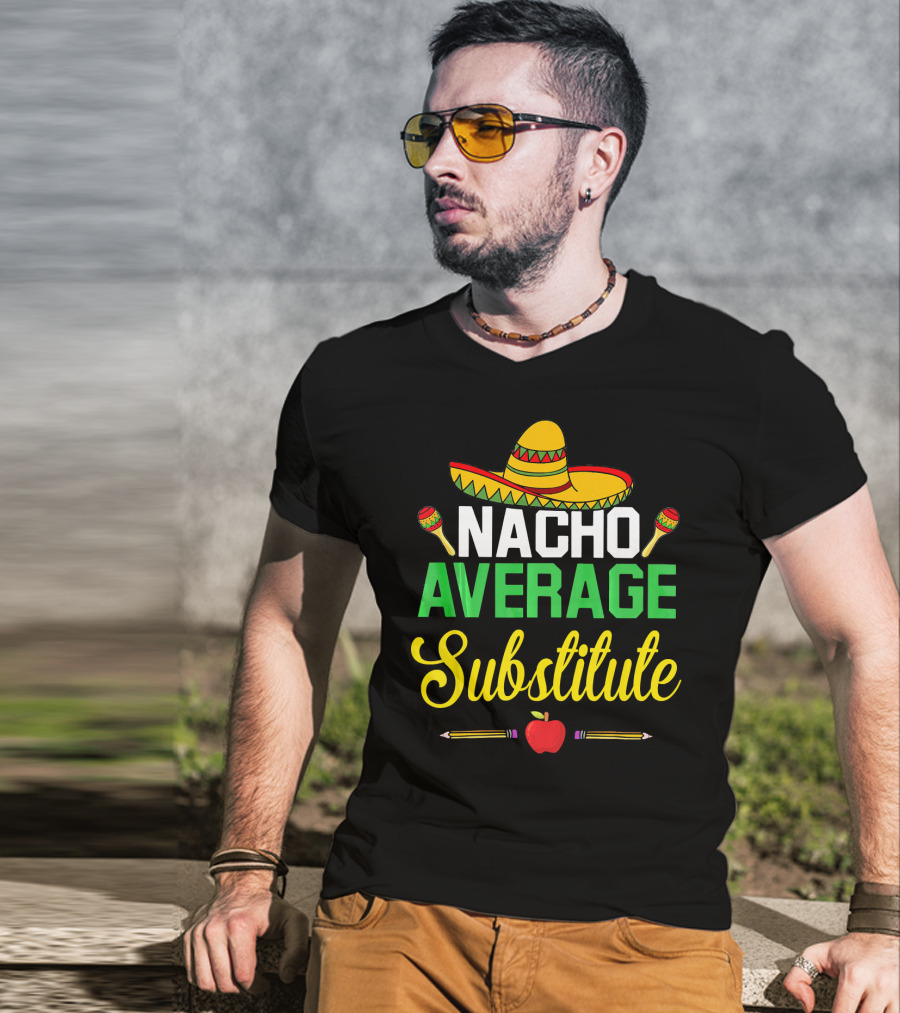 Nacho Average Substitute Sombrero Maracas Apple Pencils Cinco De Mayo T-Shirt