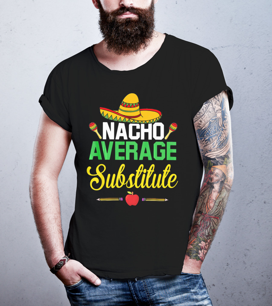 Nacho Average Substitute Sombrero Maracas Apple Pencils Cinco De Mayo T-Shirt
