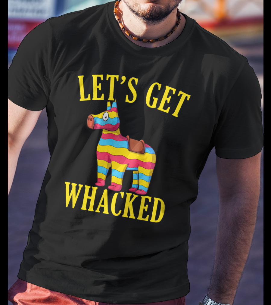 Let's Get Whacked Cinco De Mayo Pinata Funny Clo T-Shirt