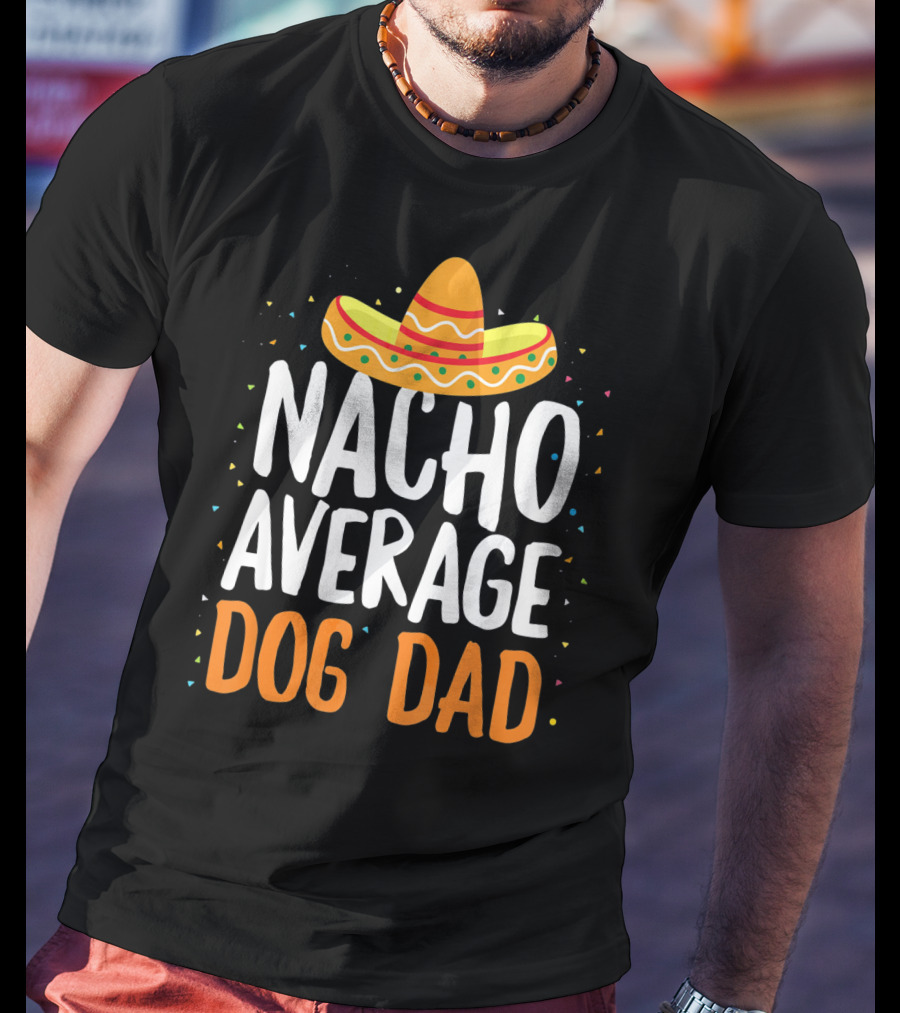 Nacho Average Dog Dad Sombrero Festive Cinco De Mayo T-Shirt