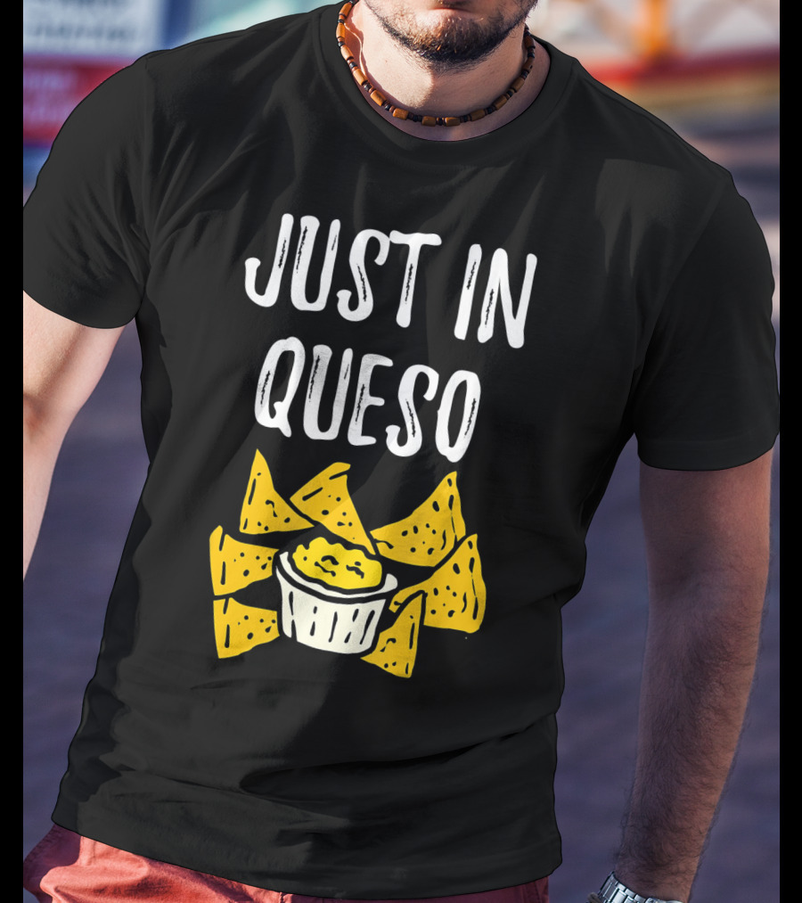 Just In Queso Funny Cinco De Mayo Chips Pun T-Shirt