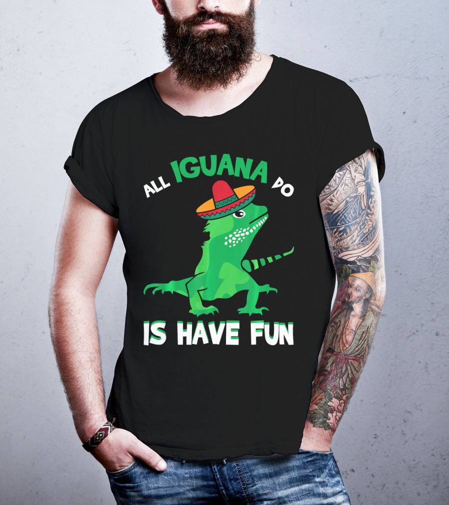 All Iguana Do Is Have Fun Iguana Wearing Sombrero Cinco De Mayo T-Shirt