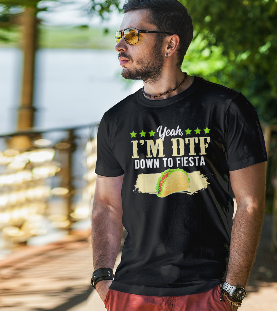 Yeah I'm DTF Down To Fiesta Cinco De Mayo Taco T-Shirt
