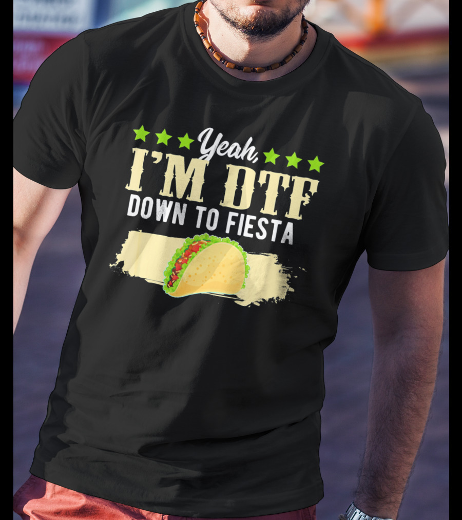 Yeah I'm DTF Down To Fiesta Cinco De Mayo Taco T-Shirt