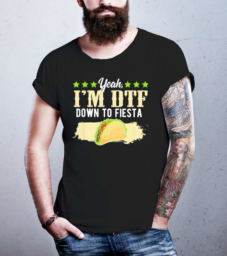 Yeah I'm DTF Down To Fiesta Cinco De Mayo Taco T-Shirt