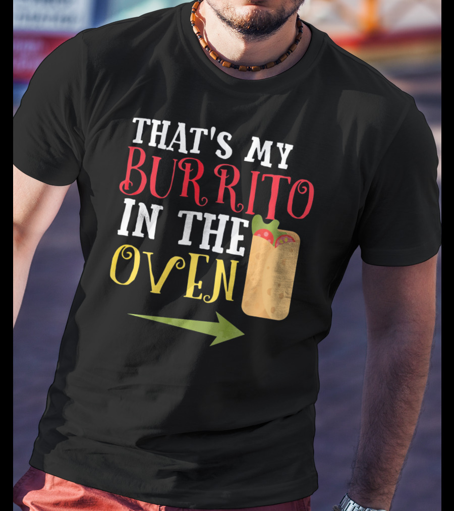 That's My Burrito In The Oven Cinco De Mayo Pregnancy Announcement T-Shirt