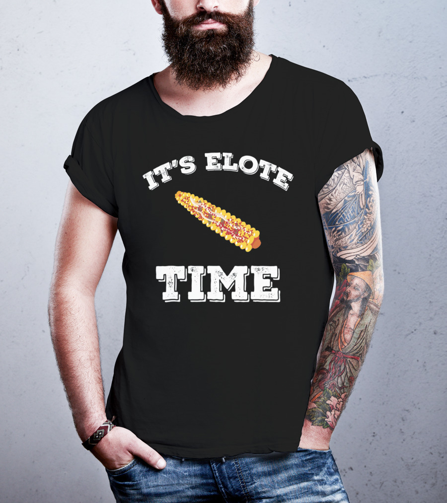 IT'S ELOTE TIME Mexican Food Funny Cinc T-Shirt