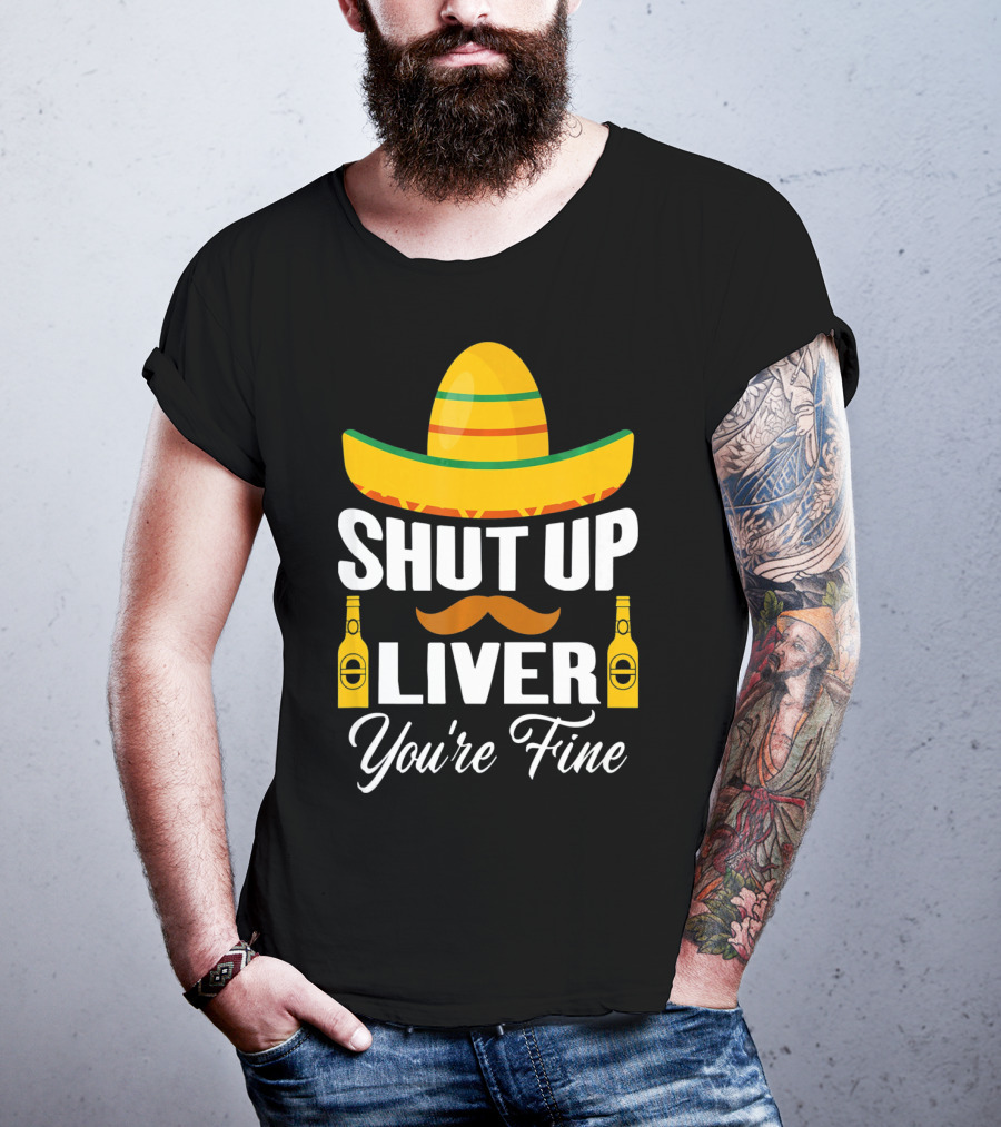 Cinco De Mayo Shut Up Liver Youre Fine Sombrero Mustache Beer Bottles T-Shirt