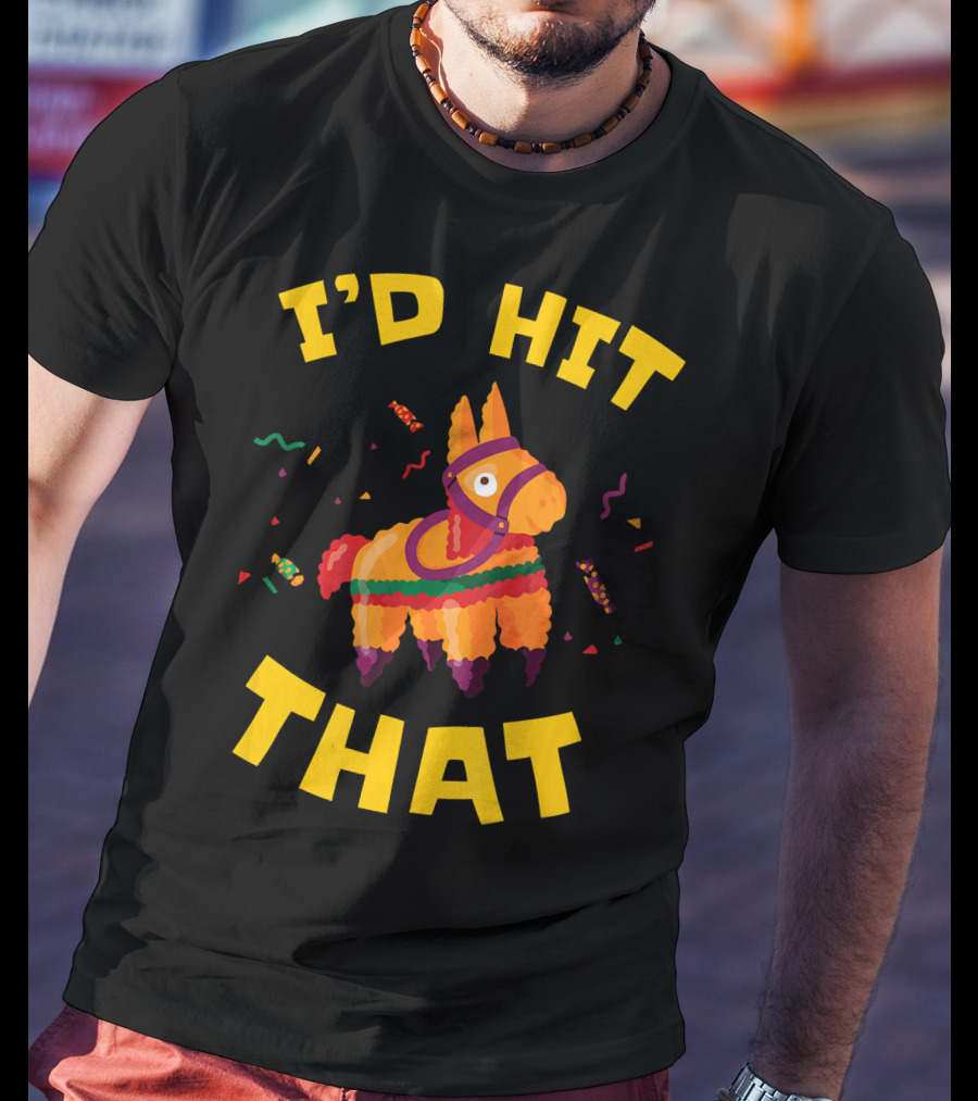 I'd Hit That Pinata Pun Cinco De Mayo T-Shirt