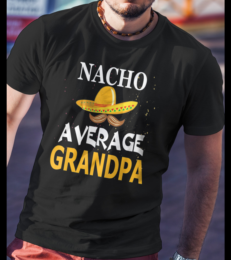 Nacho Average Grandpa Sombrero Mustache Cinco De Mayo T-Shirt