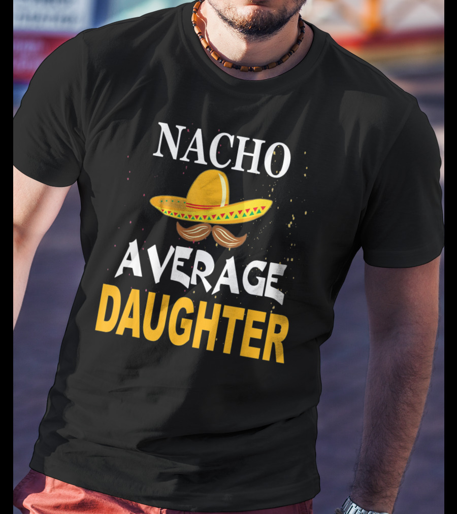 Nacho Average Daughter Cinco De Mayo Sombrero Mustache T-Shirt