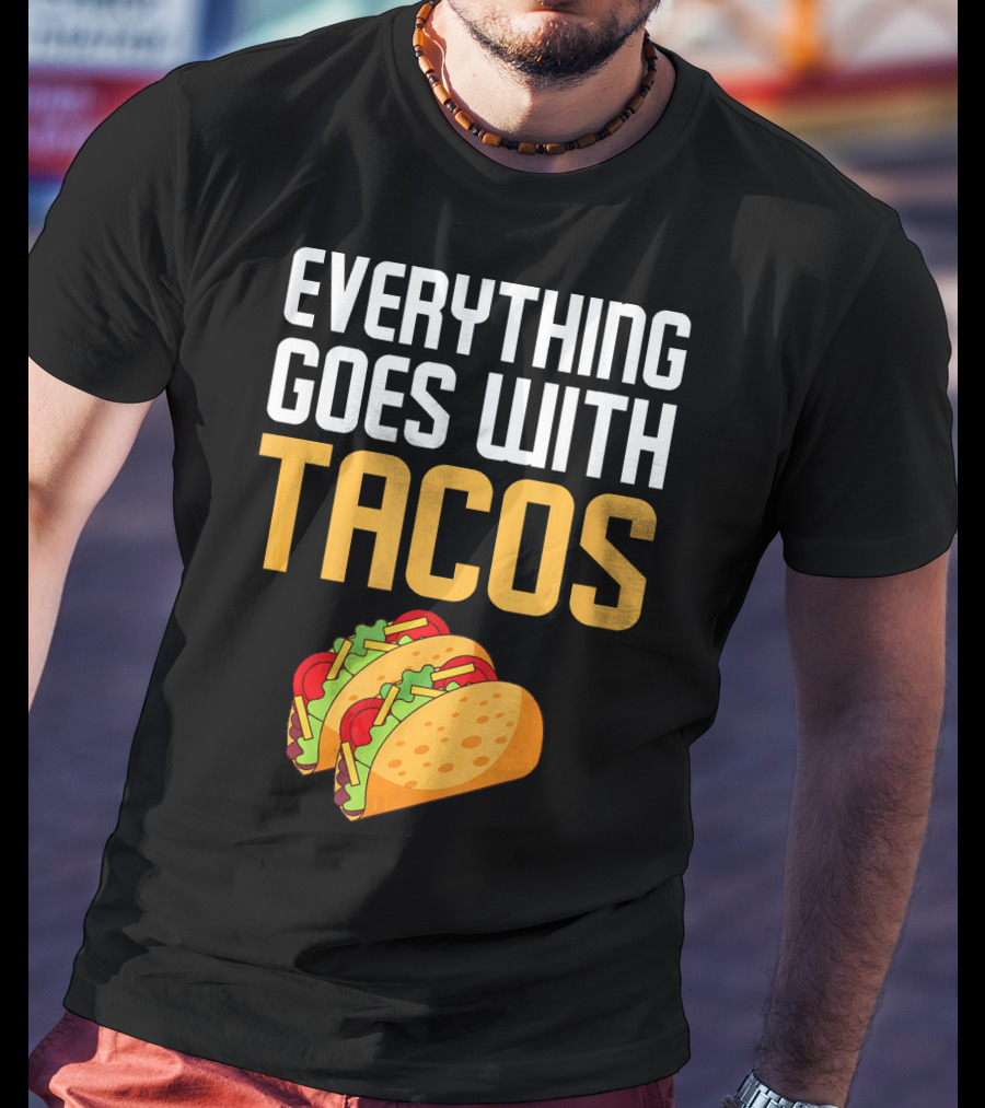 Everything Goes With Tacos Taco Lover T-Shirt