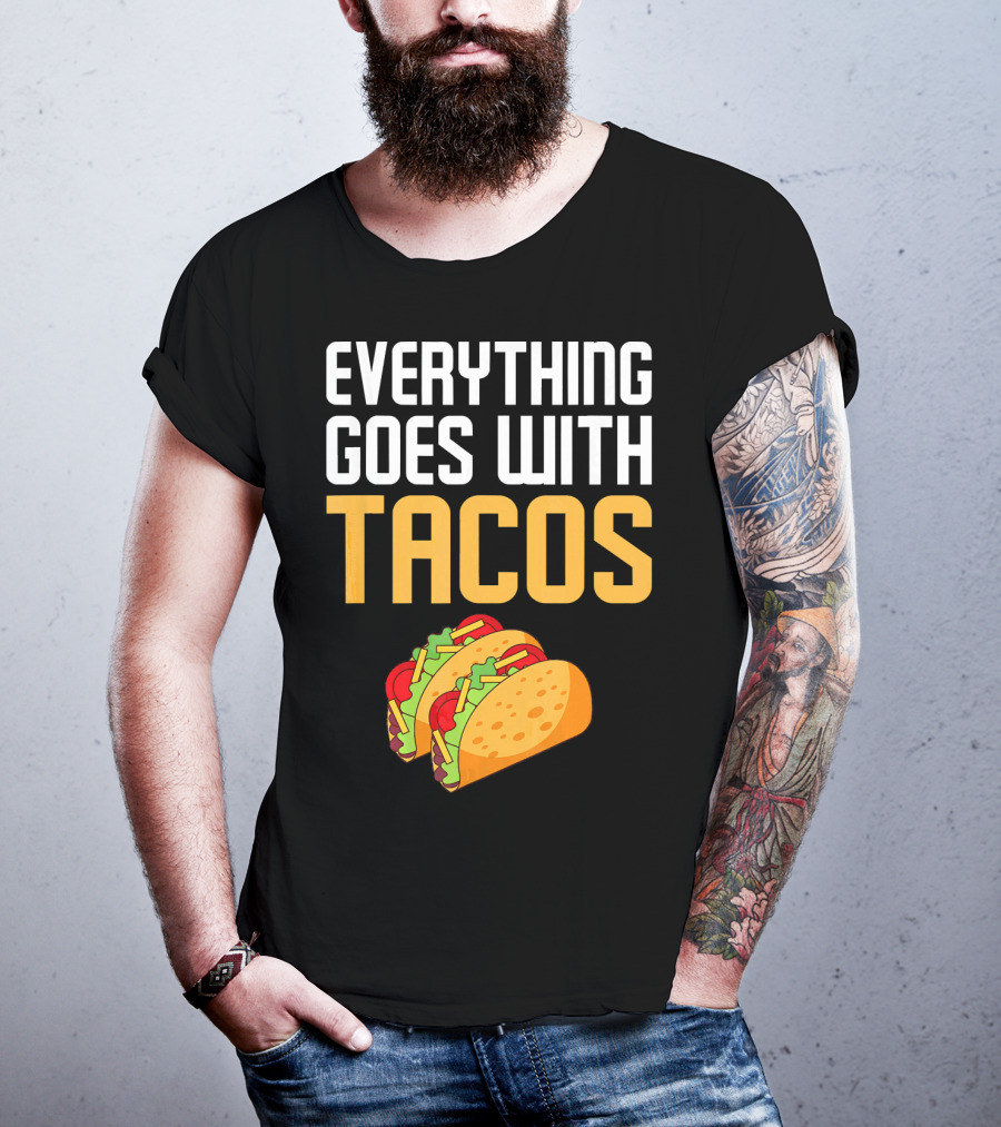 Everything Goes With Tacos Taco Lover T-Shirt