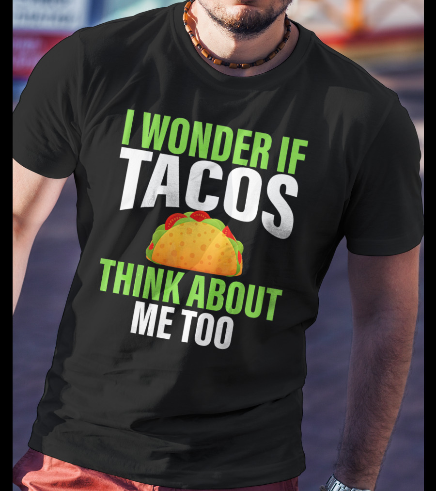 I Wonder If Tacos Think About Me Too Cinco De Mayo T-Shirt