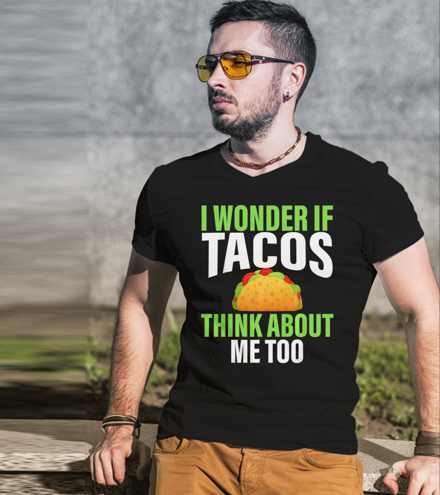 I Wonder If Tacos Think About Me Too Cinco De Mayo T-Shirt