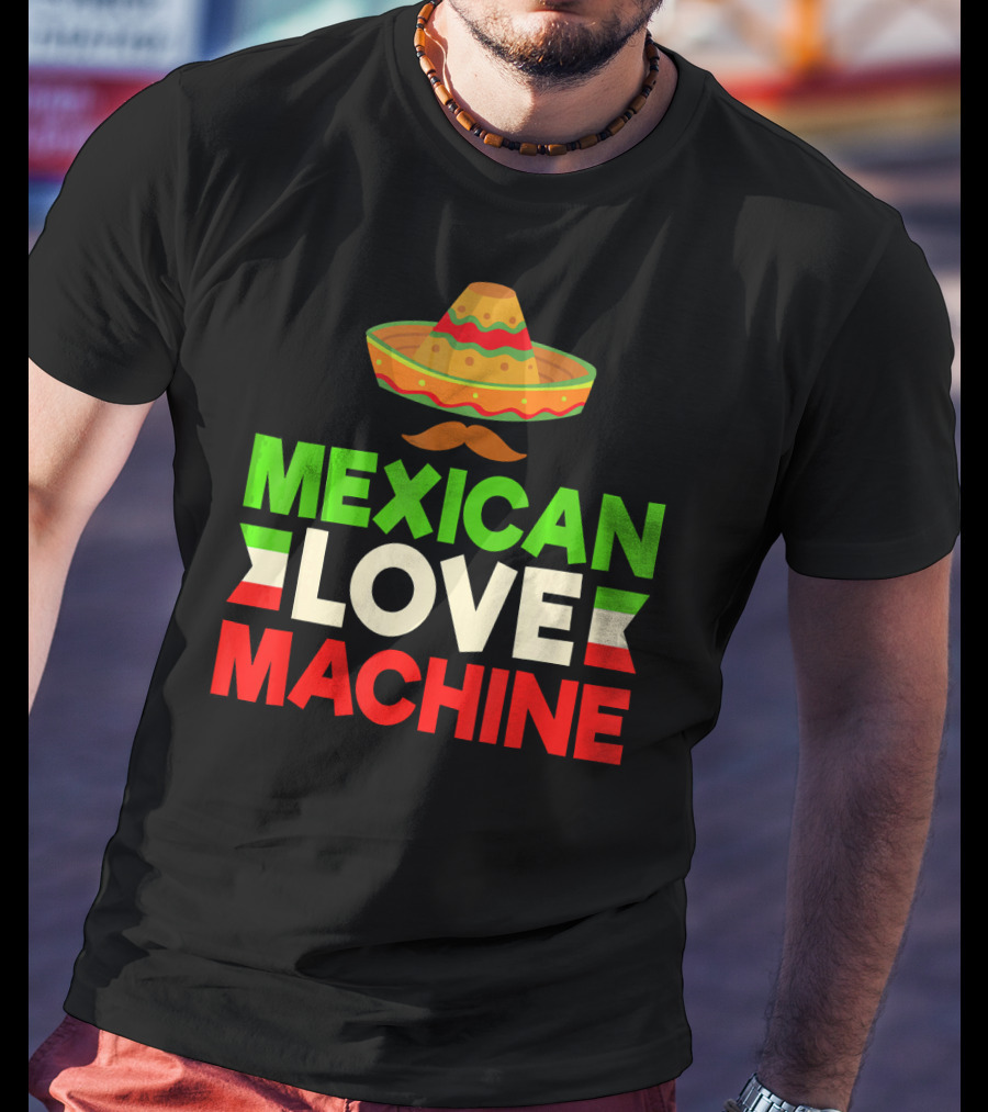 Mexican Love Machine Sombrero And Mustache T-Shirt