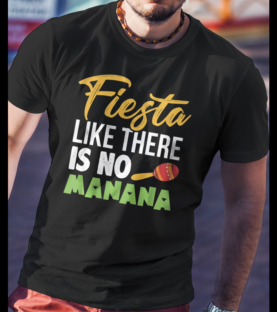 Fiesta Like There Is No Manana Maraca Cinco De Mayo T-Shirt