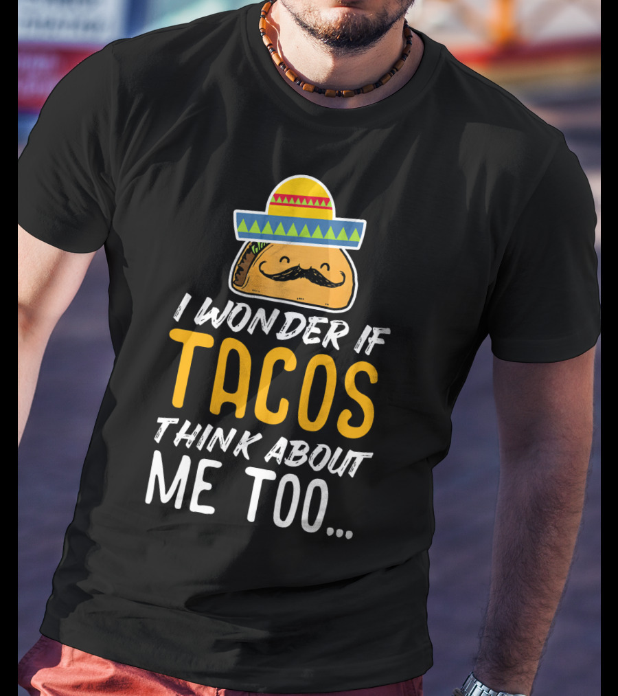 I Wonder If Tacos Think About Me Too Cinco De Mayo Sombrero T-Shirt