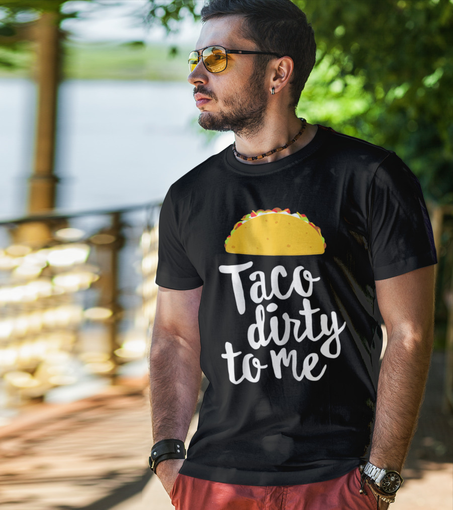 Taco Dirty To Me Funny Taco T-Shirt