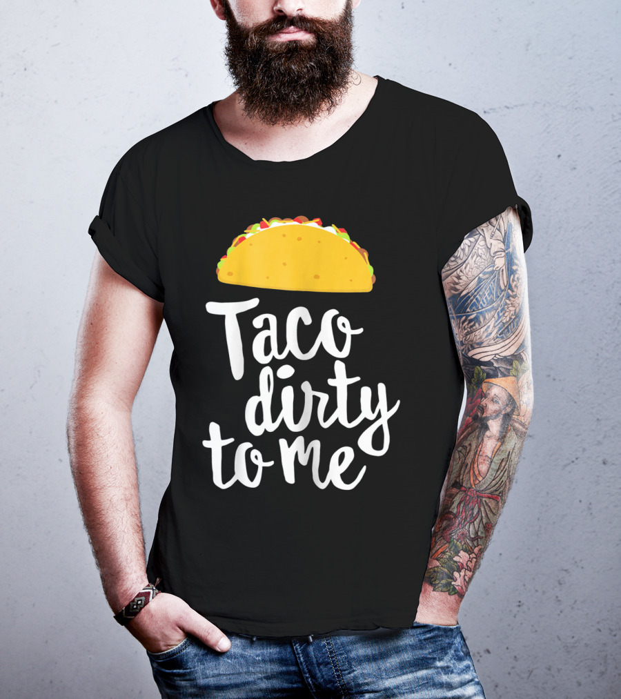 Taco Dirty To Me Funny Taco T-Shirt