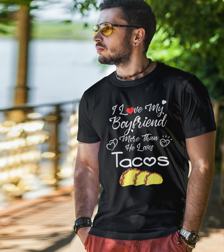 I Love My Boyfriend More Than He Loves Tacos T-Shirt