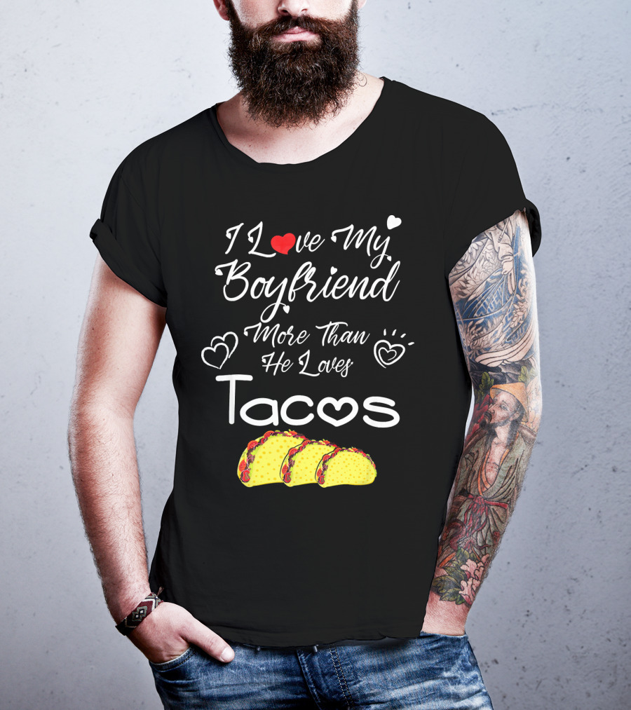 I Love My Boyfriend More Than He Loves Tacos T-Shirt