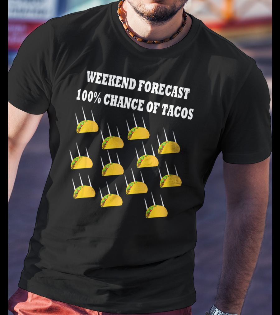 Weekend Forecast 100% Chance Of Tacos T-Shirt
