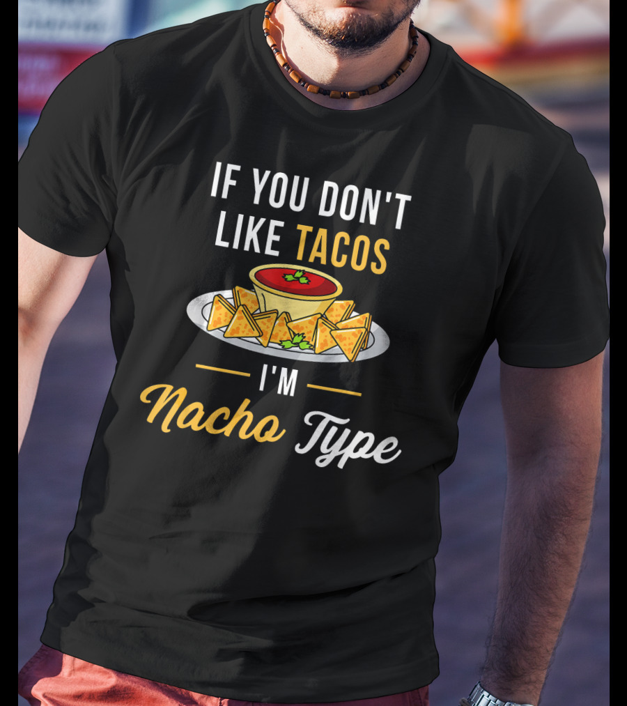 If You Don't Like Tacos I'm Nacho Type T-Shirt