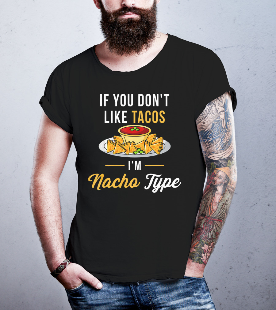 If You Don't Like Tacos I'm Nacho Type T-Shirt