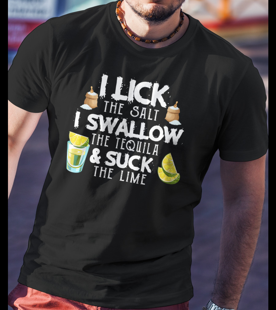 I Lick The Salt I Swallow The Tequila And Suck The Lime With Cinco De Mayo Vibes T-Shirt