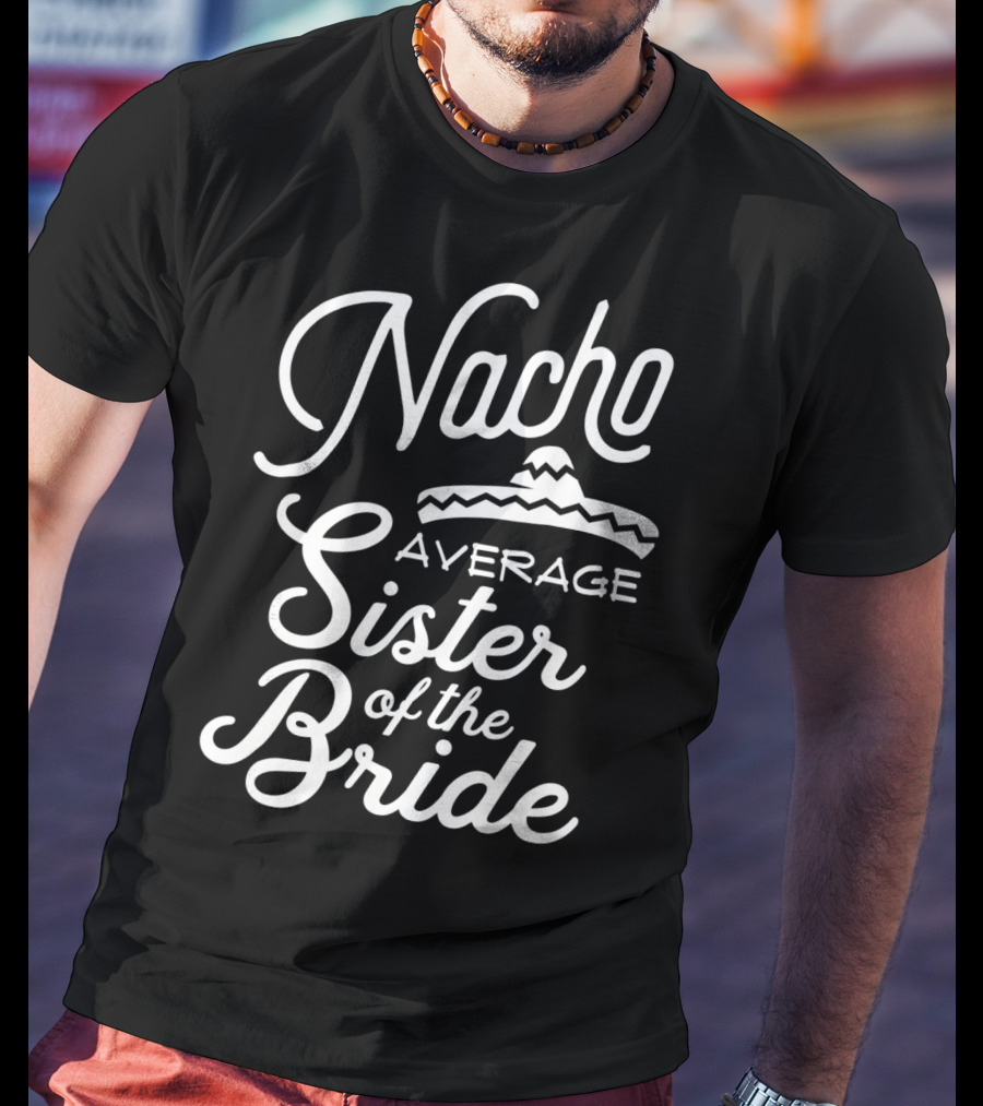 Nacho Average Sister Of The Bride With Sombrero T-Shirt