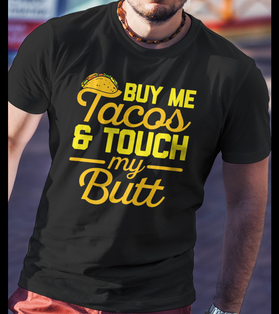 Buy Me Tacos And Touch My Butt T-Shirt