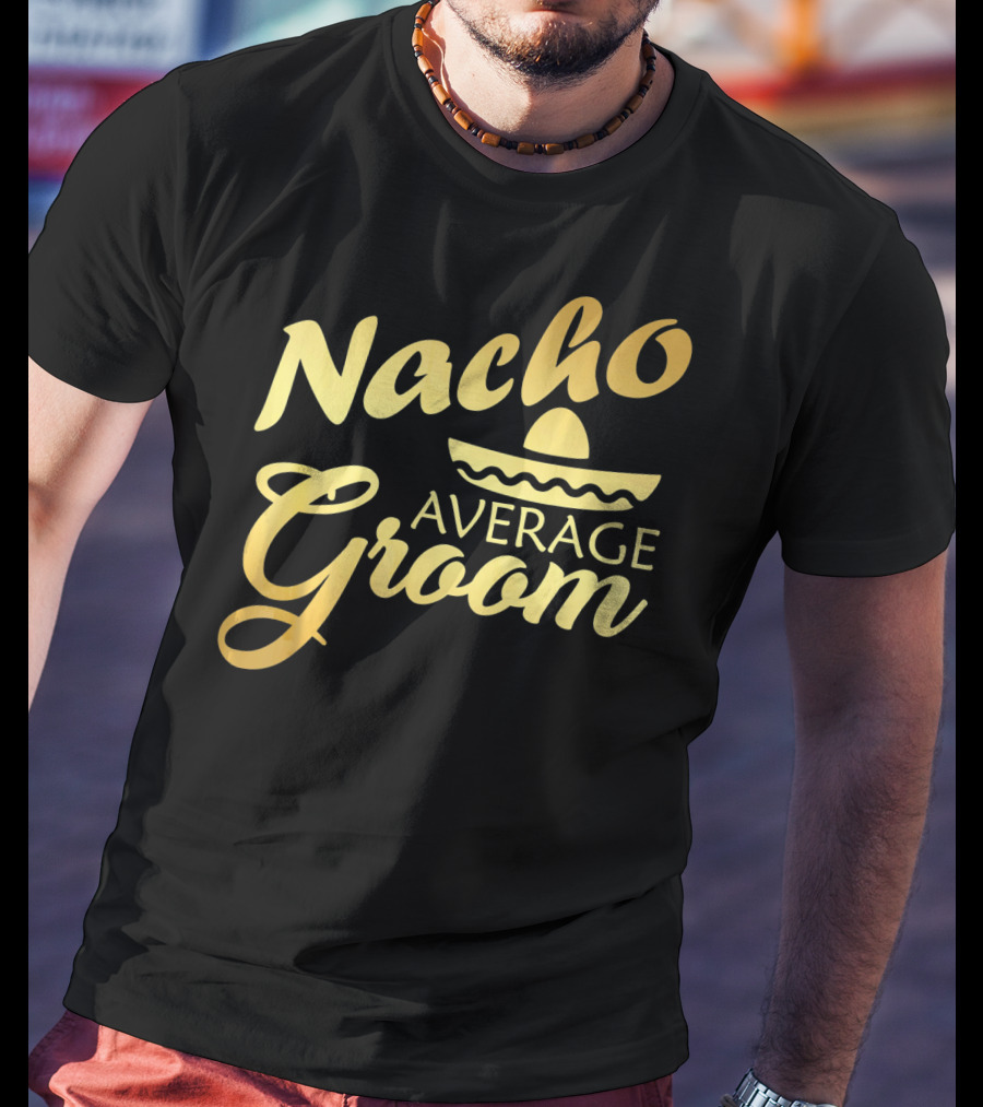 Nacho Average Groom Sombrero Accent Cinco De May T-Shirt