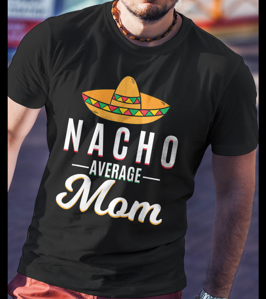 Nacho Average Mom Cinco De Mayo Sombrero Mexican Fiesta T-Shirt