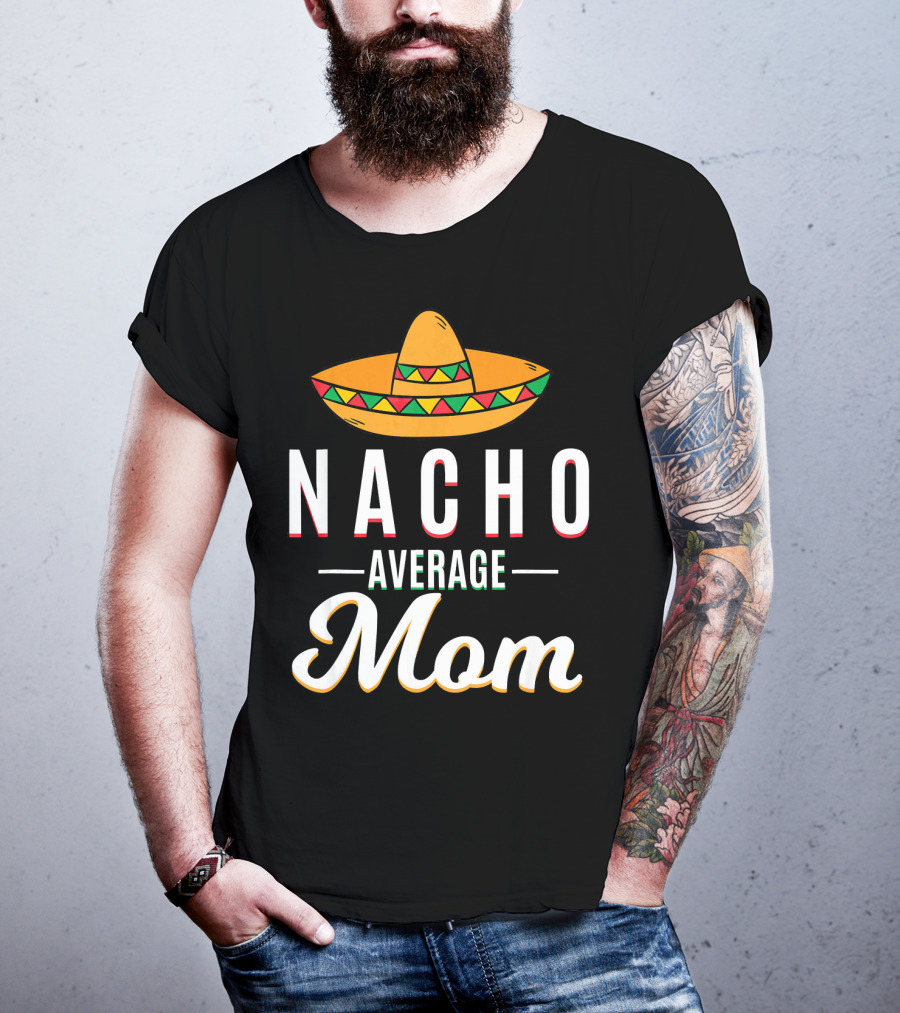 Nacho Average Mom Cinco De Mayo Sombrero Mexican Fiesta T-Shirt