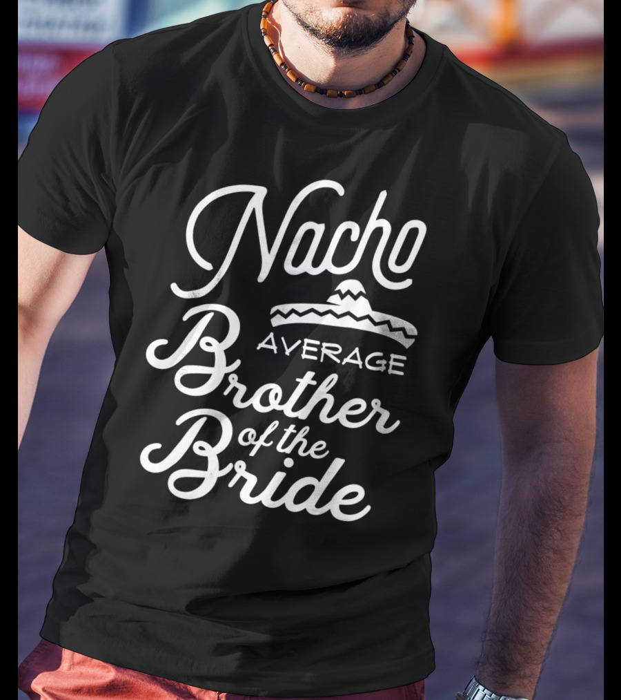 Nacho Average Brother Of The Bride Sombrero Joke T-Shirt