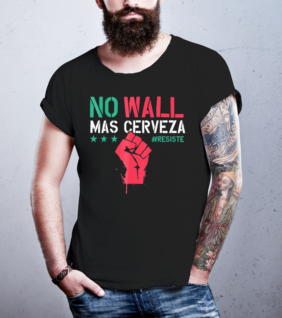 NO WALL MAS CERVEZA RESISTE Fist Symbol Cinco De Mayo T-Shirt