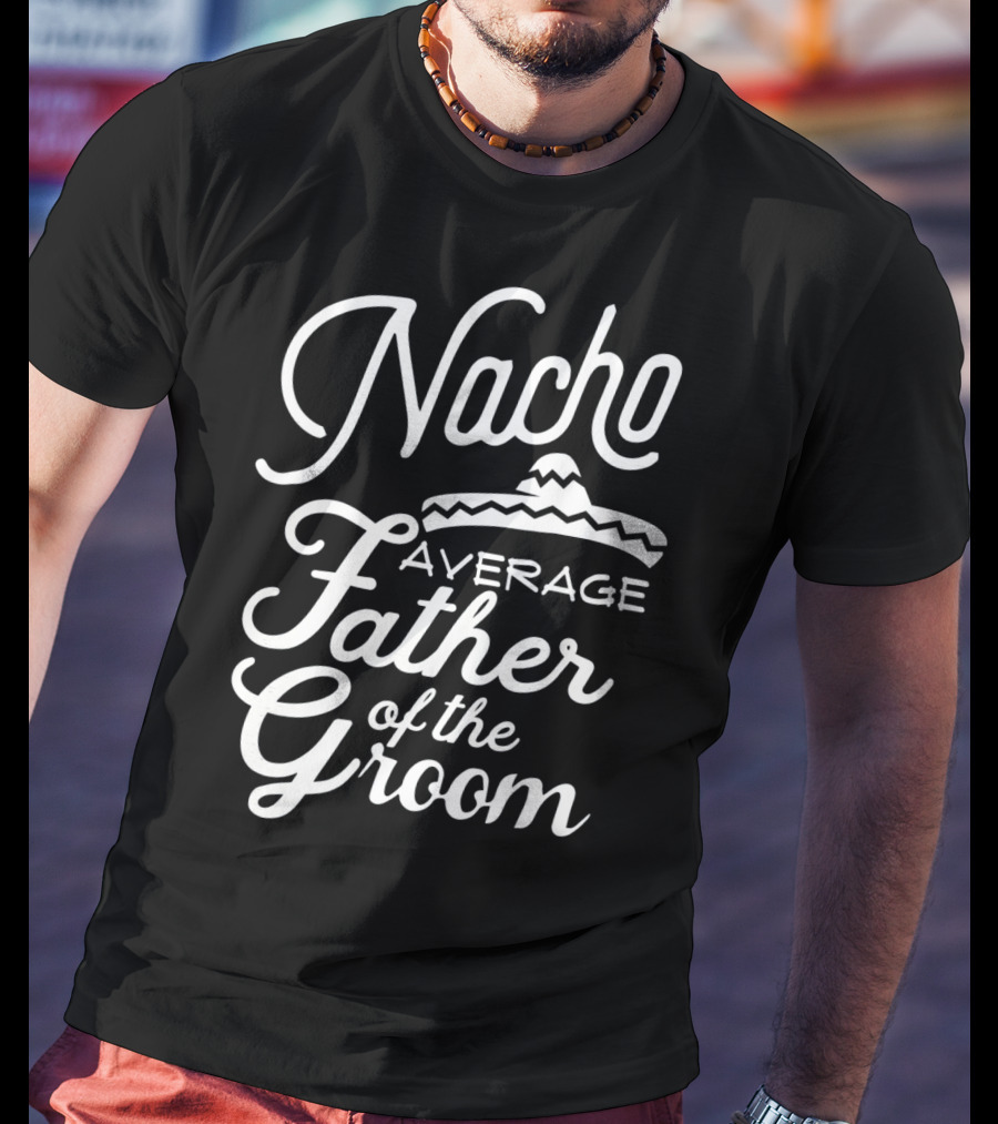 Nacho Average Father Of The Groom Sombrero Fiesta T-Shirt
