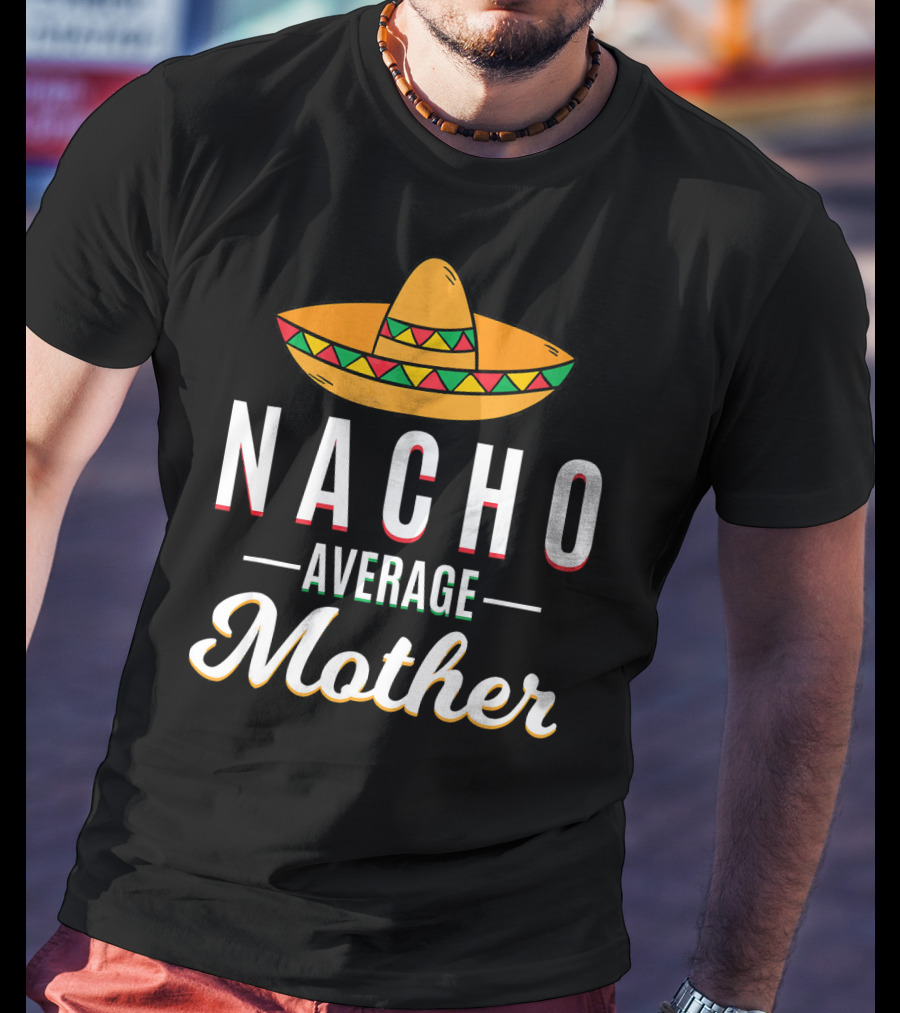 Nacho Average Mother Cinco De Mayo Sombrero Mexic T-Shirt