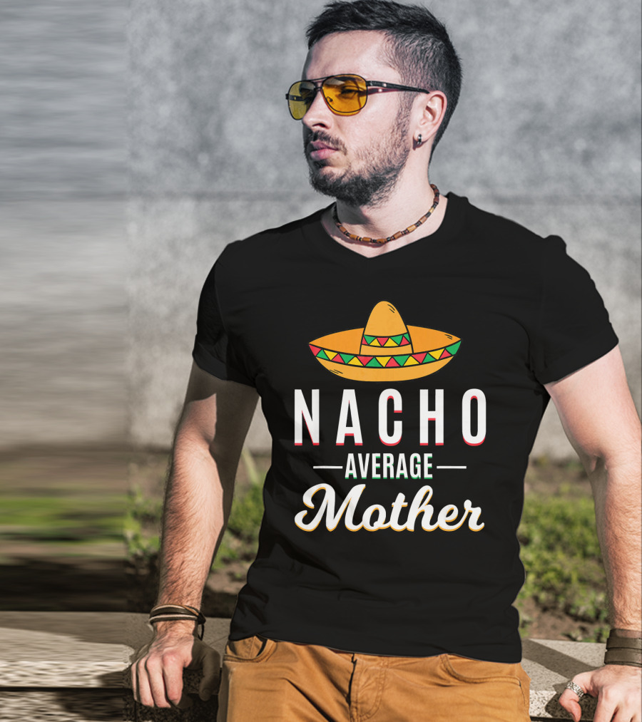 Nacho Average Mother Cinco De Mayo Sombrero Mexic T-Shirt