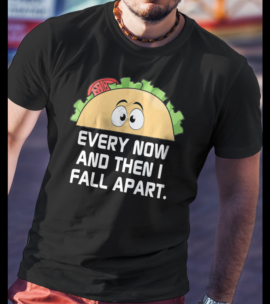 Every Now And Then I Fall Apart Taco Tuesday Funny Cinco De T-Shirt