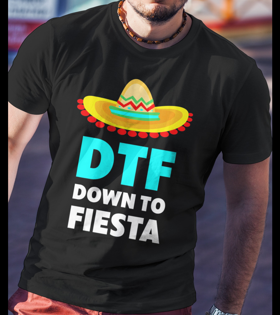 DTF Down To Fiesta Sombrero Funny Cinco De Mayo T-Shirt