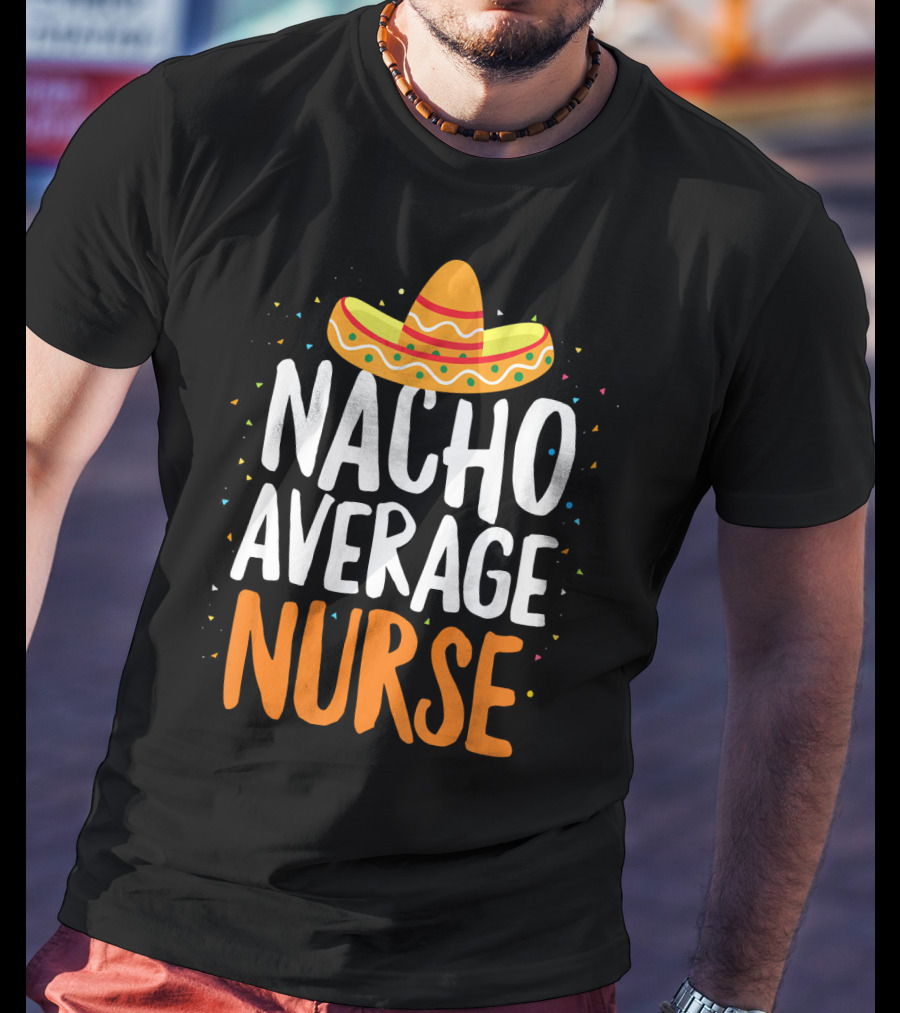Nacho Average Nurse Cinco De Mayo Mexican Sombrero T-Shirt