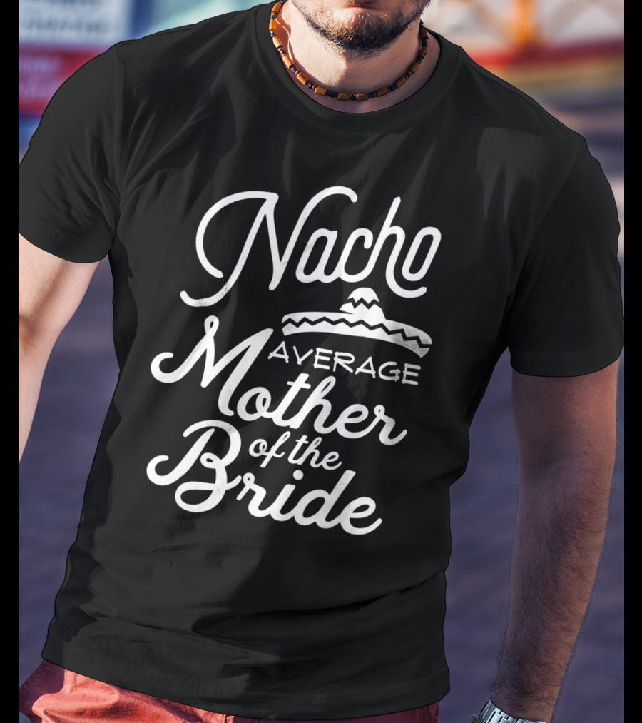 Nacho Average Mother Of The Bride Sombrero T-Shirt
