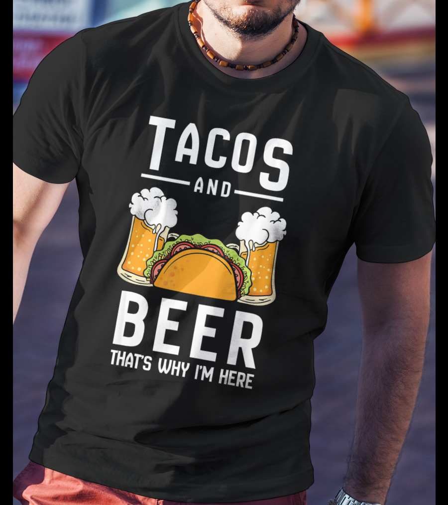 Tacos And Beer That's Why I'm Here Funny Taco Lover Mexican Cinco T-Shirt