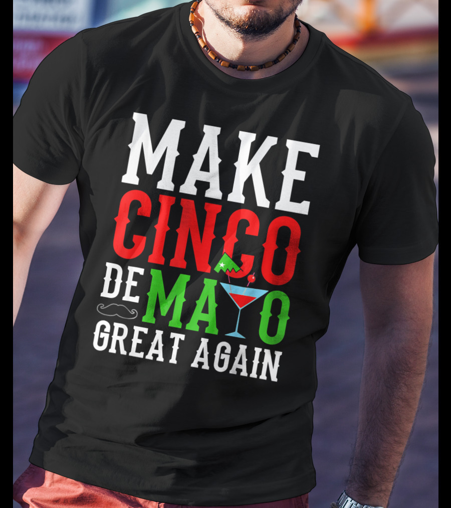 Make Cinco De Mayo Great Again Funny Mex Mustache Cocktail Flag T-Shirt